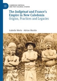 cover of the book The Indigénat and France’s Empire in New Caledonia: Origins, Practices and Legacies