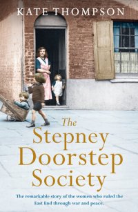 cover of the book The Stepney Doorstep Society: The remarkable true story of the women who ruled the East End through war and peace