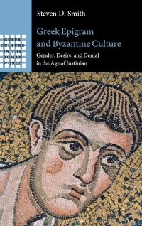 cover of the book Greek Epigram and Byzantine Culture: Gender, Desire, and Denial in the Age of Justinian