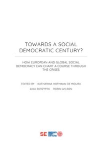 cover of the book TOWARDS A SOCIAL DEMOCRATIC CENTURY? HOW EUROPEAN AND GLOBAL SOCIAL DEMOCRACY CAN CHART A COURSE THROUGH THE CRISES