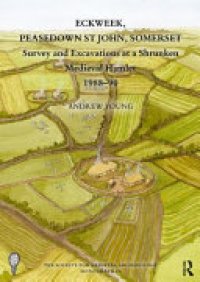 cover of the book Eckweek, Peasedown-St-John, Somerset: Survey and Excavations at a Shrunken Medieval Hamlet 1988-1990