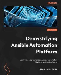 cover of the book Demystifying Ansible Automation Platform A definitive way to manage Ansible Automation Platform and Ansible Tower (Sean Sullivan)