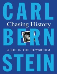 cover of the book Chasing History: A Kid in the Newsroom Carl Bernstein