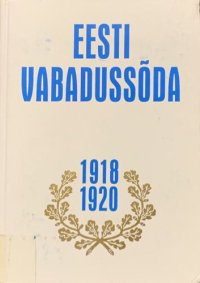 cover of the book Eesti Vabadussõda 1918-1920 Volume I