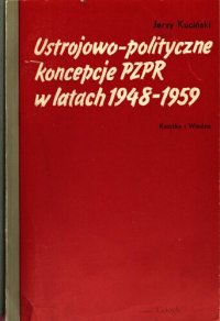 cover of the book Ustrojowo-polityczne koncepcje PZPR w latach 1948-1959