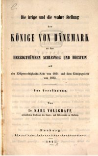 cover of the book Die irrige und die wahre Stellung der Könige von Dänemark zu den Herzogtümern Schleswig und Holstein seit der Erbgerechtigkeits-Akte von 1661 und dem Königsgesetz von 1665 ; zur Versöhnung