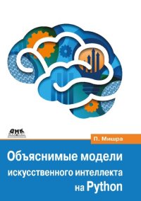 cover of the book Объяснимые модели искусственного интеллекта на Python. Модель искусственного интеллекта. Объяснения с использованием библиотек, расширений и фреймворков на основе языка Python