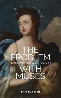 cover of the book The Problem with Muses: Notes on Everyday Creativity