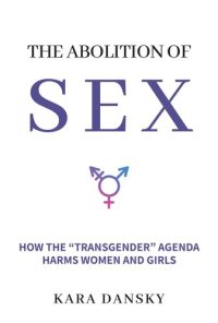 cover of the book The Abolition of Sex: How the “Transgender” Agenda Harms Women and Girls