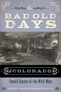 cover of the book The Bad Old Days of Colorado: Untold Stories of the Wild West