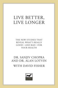 cover of the book Live Better, Live Longer: The New Studies That Reveal What's Really Good---and Bad---for Your Health