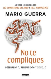 cover of the book No te compliques: Desenreda tu pensamiento y sé feliz