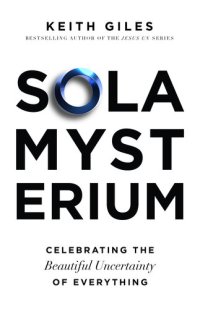 cover of the book Sola Mysterium: Celebrating the Beautiful Uncertainty of Everything