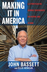 cover of the book Making It in America: A 12-Point Plan for Growing Your Business and Keeping Jobs at Home