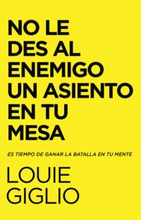 cover of the book No le des al enemigo un asiento en tu mesa: Es tiempo de ganar la batalla en tu mente