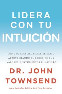 cover of the book Lidera con tu intuición: Cómo puedes alcanzar el éxito aprovechando el poder de tus valores, sentimientos e instinto