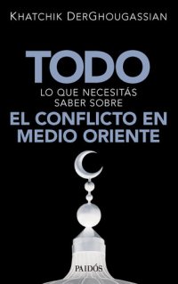 cover of the book Todo lo que necesitás saber sobre el conflicto en Medio Oriente