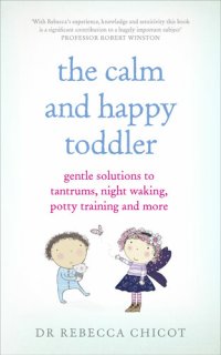 cover of the book The Calm and Happy Toddler: Gentle Solutions to Tantrums, Night Waking, Potty Training and More