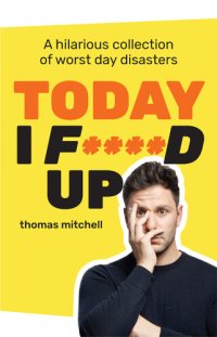 cover of the book Today I F****d Up