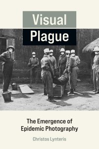 cover of the book Visual Plague: The Emergence of Epidemic Photography