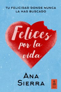 cover of the book Felices por la vida: Tu felicidad donde nunca la has buscado