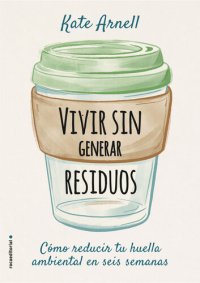 cover of the book Vivir sin generar residuos: Cómo reducir tu huella ambiental es seis semanas