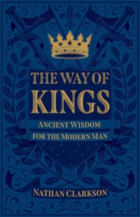 cover of the book The Way of Kings: Ancient Wisdom for the Modern Man