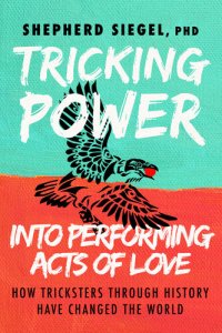 cover of the book Tricking Power into Performing Acts of Love: How Tricksters Through History Have Changed the World