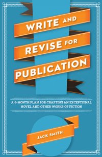 cover of the book Write and Revise for Publication: A 6-Month Plan for Crafting an Exceptional Novel and Other Works of Fiction