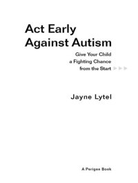 cover of the book Act Early Against Autism: Give Your Child a Fighting Chance from the Start