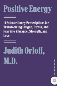 cover of the book Positive Energy: 10 Extraordinary Prescriptions for Transforming Fatigue, Stress, and Fear Into Vibrance, Strength, and Love