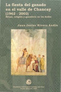 cover of the book La fiesta del ganado en el valle de Chancay (Lima, 1962-2002). Ritual, religión y ganadería en los Andes: etnografía, documentos inéditos e interpretación