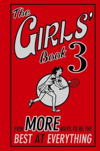 cover of the book The Girls' Book 3: Even More Ways To Be The Best At Everything