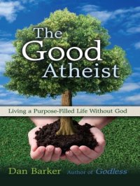 cover of the book The Good Atheist: Living a Purpose-Filled Life Without God