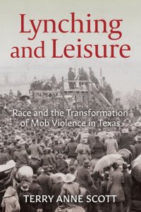 cover of the book Lynching and Leisure: Race and the Transformation of Mob Violence in Texas