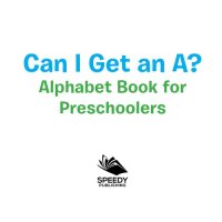 cover of the book Can I Get an A? Alphabet Book for Preschoolers: Phonics for Kids Pre-K Edition