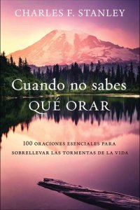 cover of the book Cuando no sabes qué orar: 100 oraciones esenciales para sobrellevar las tormentas de la vida