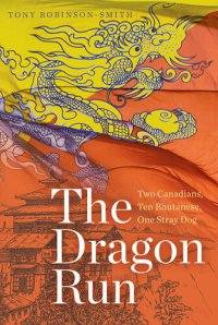 cover of the book The Dragon Run: Two Canadians, Ten Bhutanese, One Stray Dog