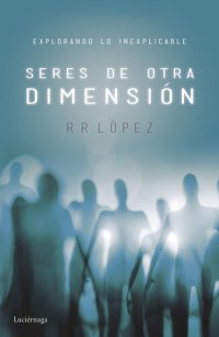 cover of the book Seres de otra dimensión: Explorando lo inexplicable