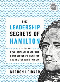 cover of the book The Leadership Secrets of Hamilton: 7 Steps to Revolutionary Leadership from Alexander Hamilton and the Founding Fathers