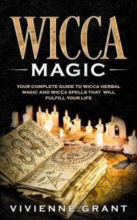 cover of the book Wicca Magic: Your Complete Guide to Wicca Herbal Magic and Wicca Spells That Will Fulfill Your Life