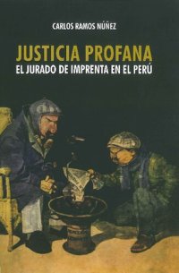 cover of the book Justicia profana : el jurado de imprenta en el Perú