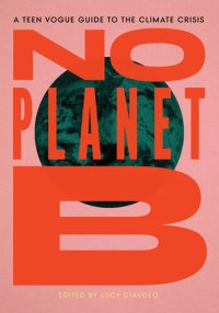 cover of the book No Planet B: The Teen Vogue Guide to the Climate Crisis