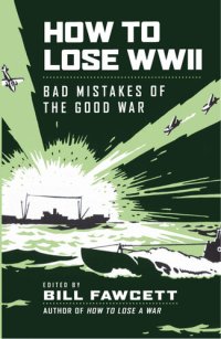 cover of the book How to Lose WWII: Bad Mistakes of the Good War