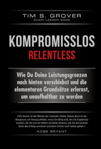 cover of the book Kompromisslos--Relentless: Wie Du Deine Leistungsgrenzen nach hinten verschiebst und die elementaren Grundsätze erlernst, um unaufhaltbar zu werden