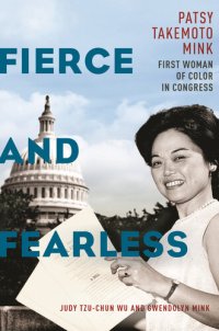 cover of the book Fierce and Fearless: Patsy Takemoto Mink, First Woman of Color in Congress