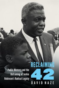 cover of the book Reclaiming 42: Public Memory and the Reframing of Jackie Robinson's Radical Legacy