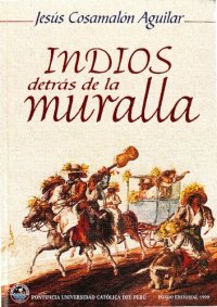 cover of the book Indios detrás de la muralla: matrimonios indígenas y convivencia inter-racial en Santa Ana (Lima, 1795-1820)