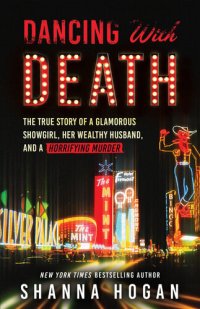 cover of the book Dancing with Death: The True Story of a Glamorous Showgirl, her Wealthy Husband, and a Horrifying Murder