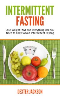 cover of the book Intermittent Fasting: Lose Weight FAST and Everything Else You Need to Know About Intermittent Fasting